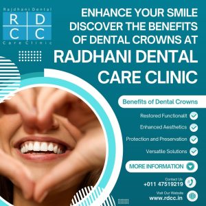 Enhance Your Smile: Discover the Benefits of Dental Crowns at Rajdhani Dental Care Clinic